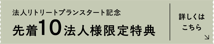 法人リトリートプランスタート記念 先着10法人様限定特典 詳しくはこちら